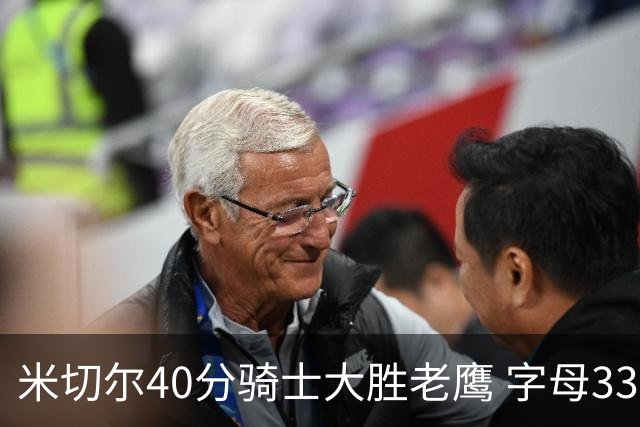 米切尔40分骑士大胜老鹰 字母33+10雄鹿灭热火