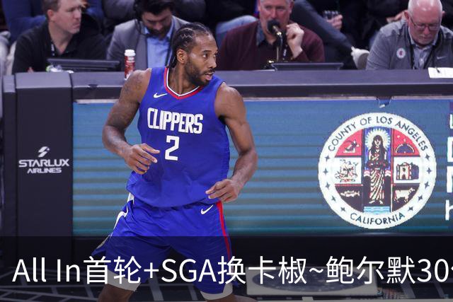 All In首轮+SGA换卡椒~鲍尔默30亿美元豪赌没摸到总决赛地板